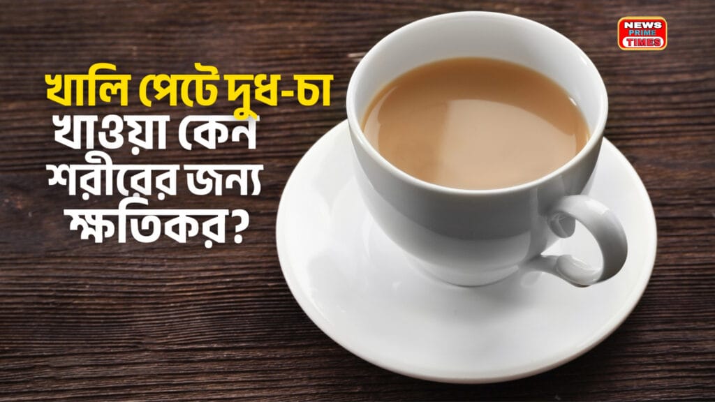 খালি পেটে দুধ-চা খাওয়া কেন শরীরের জন্য ক্ষতিকর